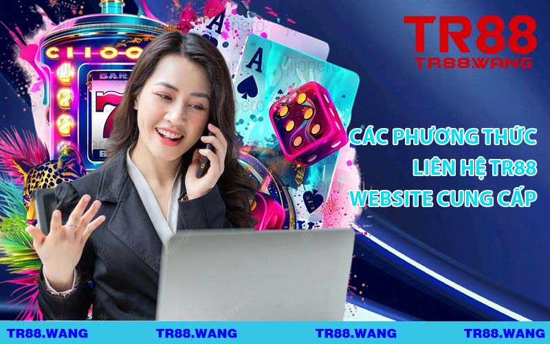 Các Phương Thức Liên Hệ TR88 Website Cung Cấp