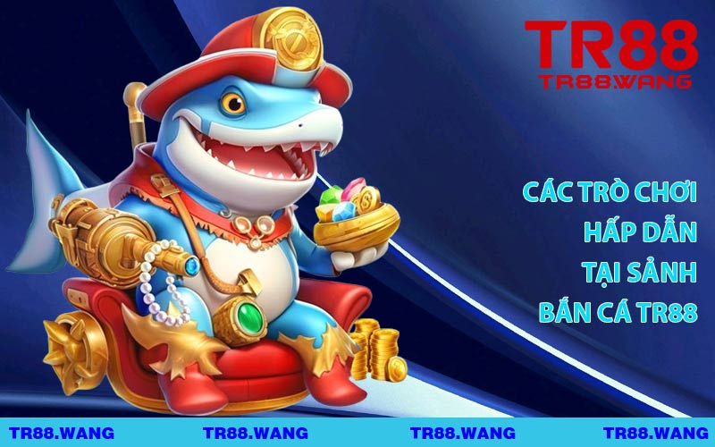 Các Trò Chơi Hấp Dẫn Tại Sảnh Bắn Cá TR88