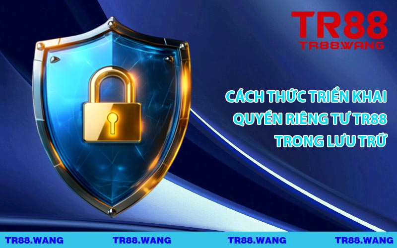 Cách Thức Triển Khai Quyền Riêng Tư TR88 Trong Lưu Trữ