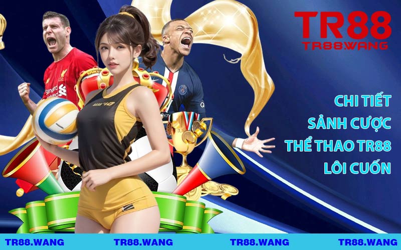 Chi Tiết Sảnh Cược Thể Thao TR88 Lôi Cuốn