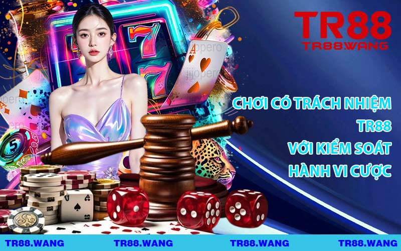 Chơi Có Trách Nhiệm TR88 Với Kiểm Soát Hành Vi Cược