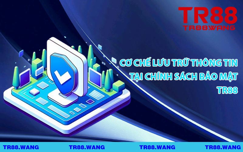 Cơ Chế Lưu Trữ Thông Tin Tại Chính Sách Bảo Mật TR88