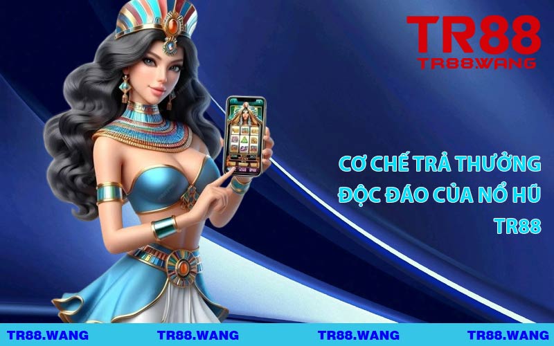 Cơ Chế Trả Thưởng Độc Đáo Của Nổ Hũ TR88