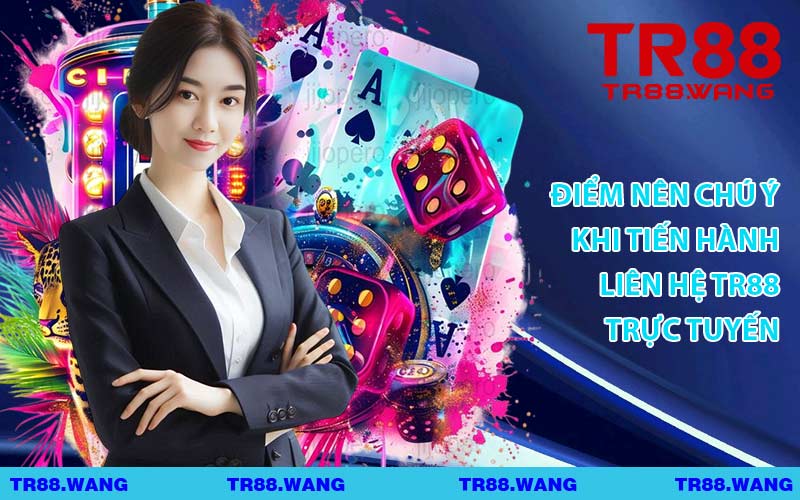 Điểm Nên Chú Ý Khi Tiến Hành Liên Hệ TR88 Trực Tuyến