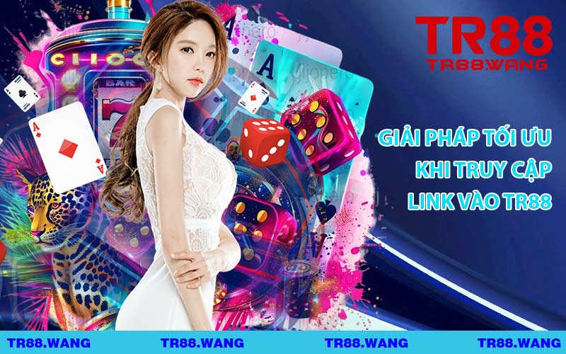 Giải pháp Tối Ưu Khi Truy Cập Link Vào TR88