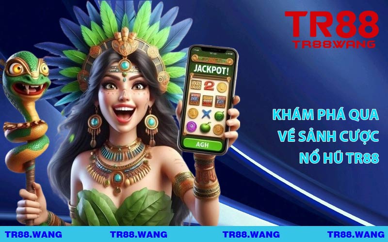 Khám Phá Qua Về Sảnh Cược Nổ Hũ TR88