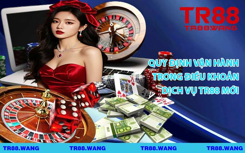 Quy Định Vận Hành Trong Điều Khoản Dịch Vụ TR88 Mới