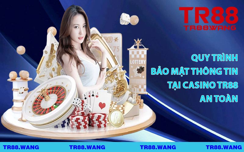 Quy Trình Bảo Mật Thông Tin Tại Casino TR88 An Toàn