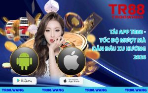 Tải App TR88 - Tốc Độ Mượt Mà Dẫn Đầu Xu Hướng 2026