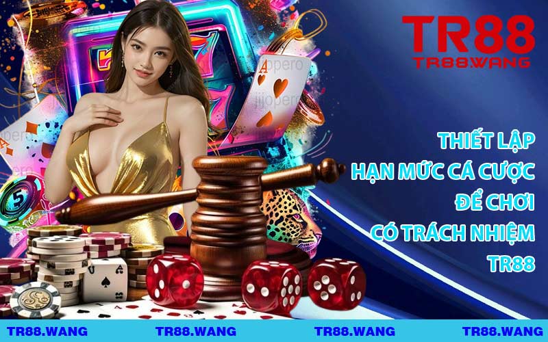 Thiết Lập Hạn Mức Cá Cược Để Chơi Có Trách Nhiệm TR88