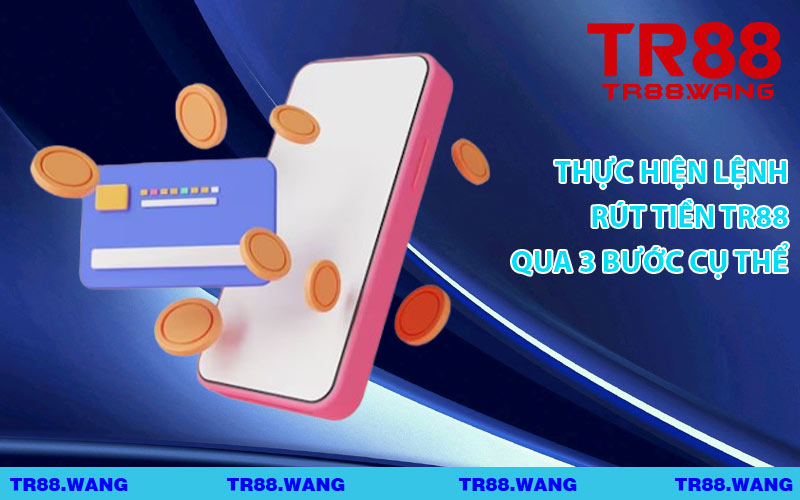 Thực Hiện Lệnh Rút Tiền TR88 Qua 3 Bước Cụ Thể