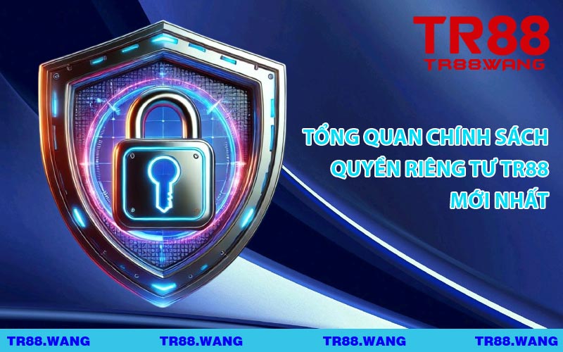 Tổng Quan Chính Sách Quyền Riêng Tư TR88 Mới Nhất