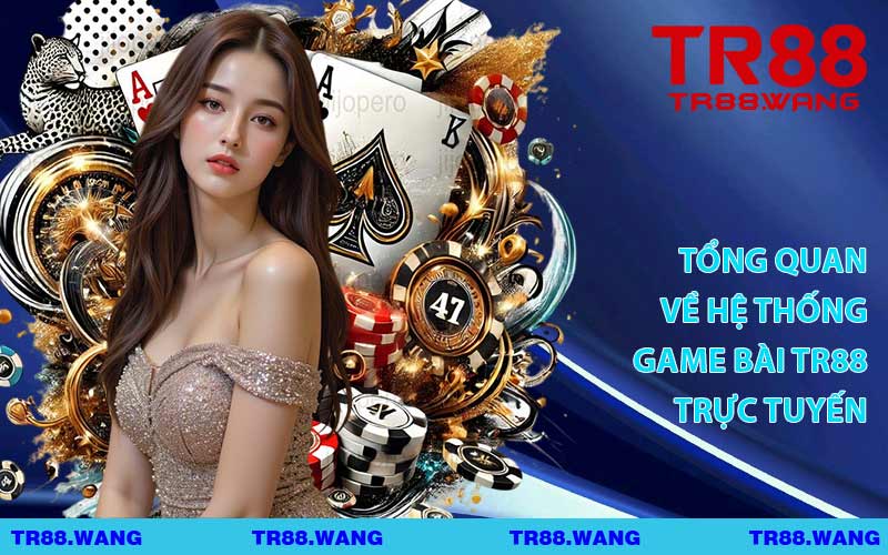 Tổng Quan Về Hệ Thống Game Bài TR88 Trực Tuyến