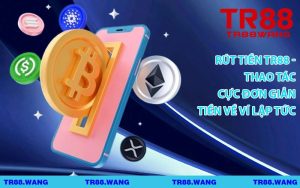 Rút Tiền TR88 - Thao Tác Cực Đơn Giản Tiền Về Ví Lập Tức